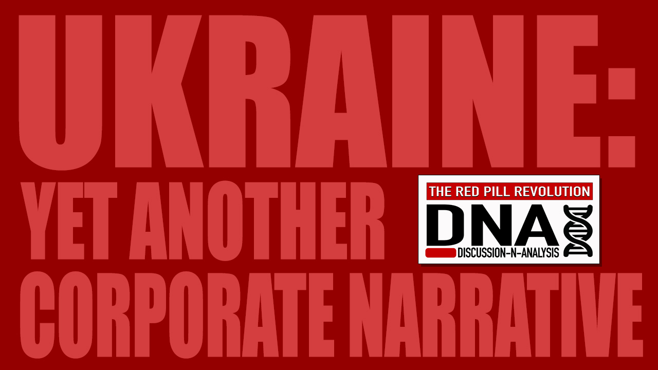 Ukraine: Yet Another Corporate Narrative – Red Pill DNA Episode 9