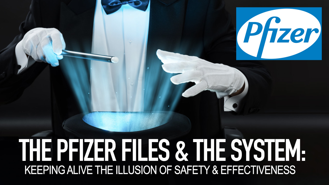 The Pfizer Files & The System: Keeping Alive The Illusion Of Safety & Effectiveness