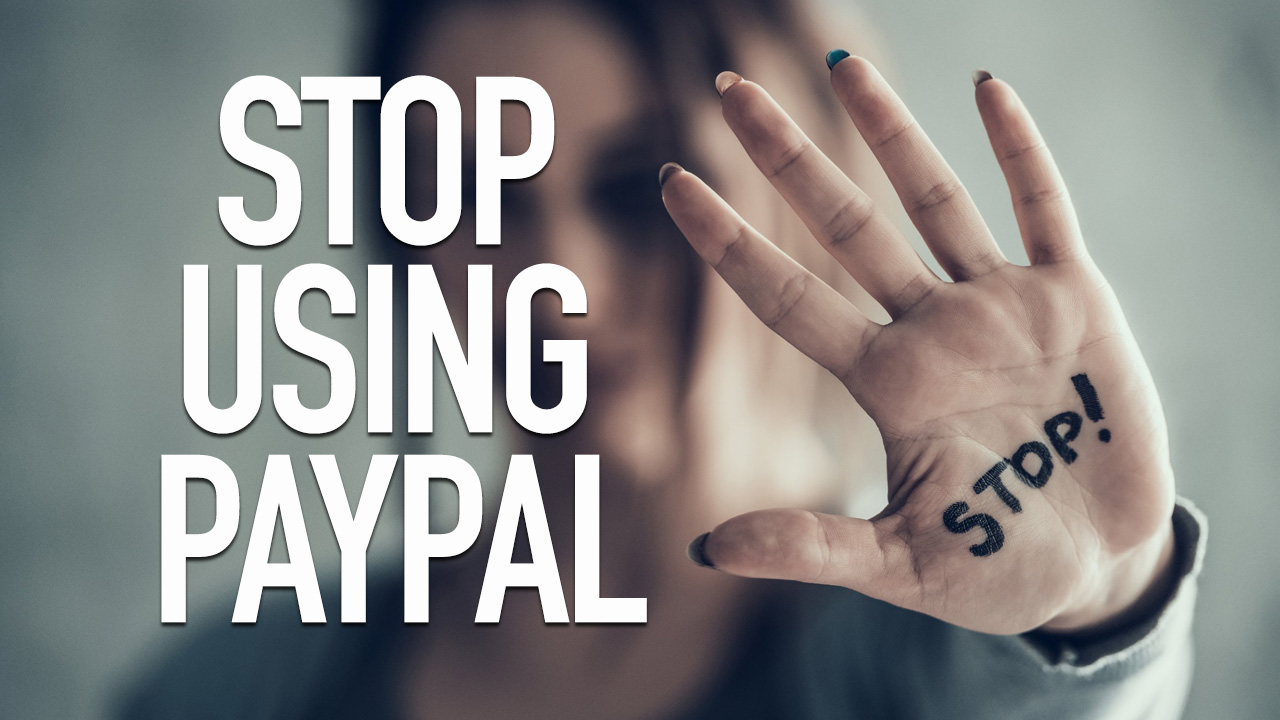 PayPal Doesn’t Want Your Business. Stop Giving It To Them!